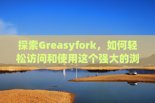 探索Greasyfork，如何轻松访问和使用这个强大的浏览器扩展平台？